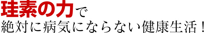 珪素の力で絶対に病気にならない健康生活！